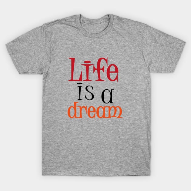 Life is a Dream T-Shirt by creationoverload